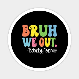 Bruh We Out Technology Teachers Last Day Of School Groovy Magnet